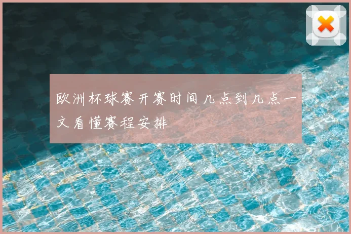 欧洲杯球赛开赛时间几点到几点一文看懂赛程安排