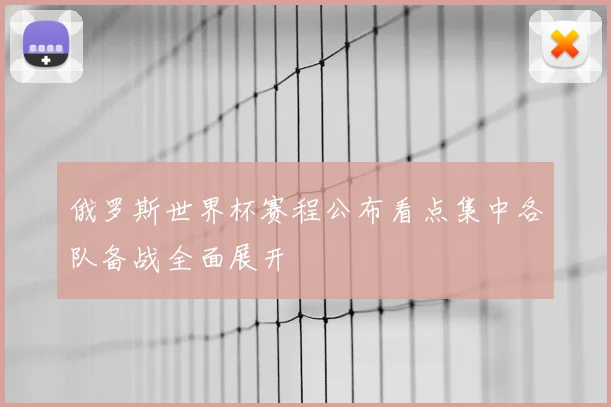 俄罗斯世界杯赛程公布看点集中各队备战全面展开